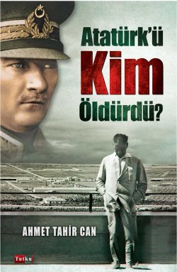 Atatürk ü Kim Öldürdü